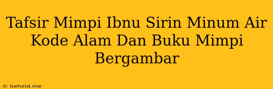 Tafsir Mimpi Ibnu Sirin Minum Air Kode Alam Dan Buku Mimpi Bergambar