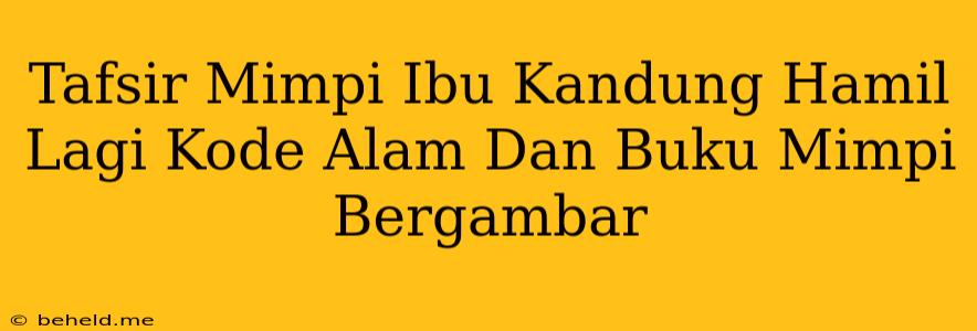 Tafsir Mimpi Ibu Kandung Hamil Lagi Kode Alam Dan Buku Mimpi Bergambar