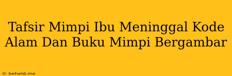 Tafsir Mimpi Ibu Meninggal Kode Alam Dan Buku Mimpi Bergambar