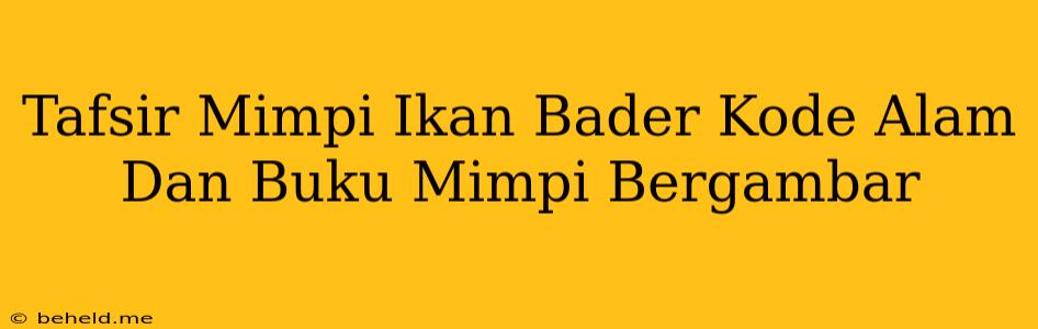 Tafsir Mimpi Ikan Bader Kode Alam Dan Buku Mimpi Bergambar