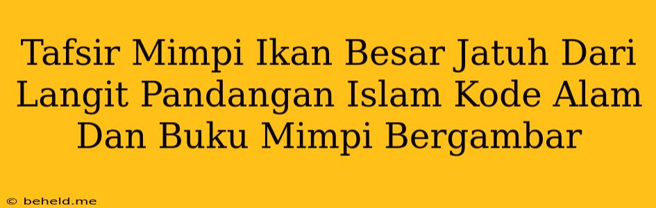 Tafsir Mimpi Ikan Besar Jatuh Dari Langit Pandangan Islam Kode Alam Dan Buku Mimpi Bergambar