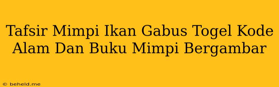 Tafsir Mimpi Ikan Gabus Togel Kode Alam Dan Buku Mimpi Bergambar