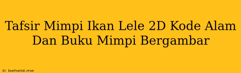 Tafsir Mimpi Ikan Lele 2D Kode Alam Dan Buku Mimpi Bergambar