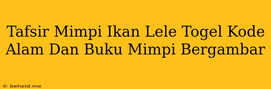 Tafsir Mimpi Ikan Lele Togel Kode Alam Dan Buku Mimpi Bergambar