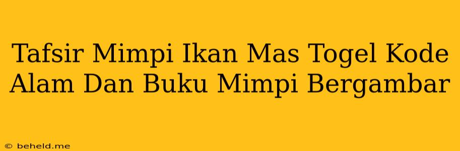 Tafsir Mimpi Ikan Mas Togel Kode Alam Dan Buku Mimpi Bergambar