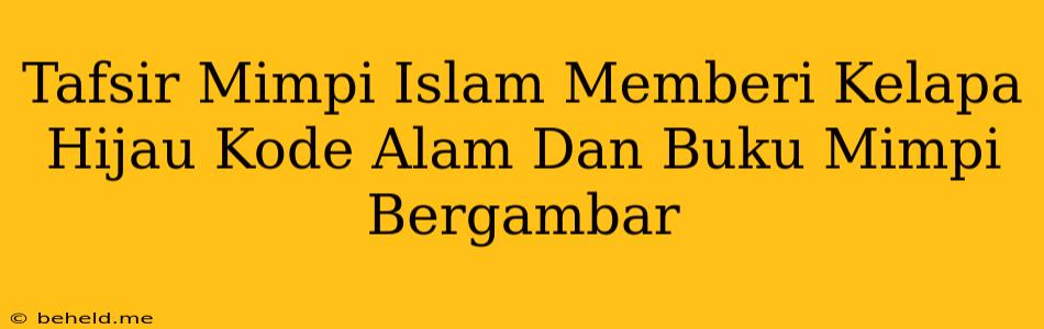 Tafsir Mimpi Islam Memberi Kelapa Hijau Kode Alam Dan Buku Mimpi Bergambar