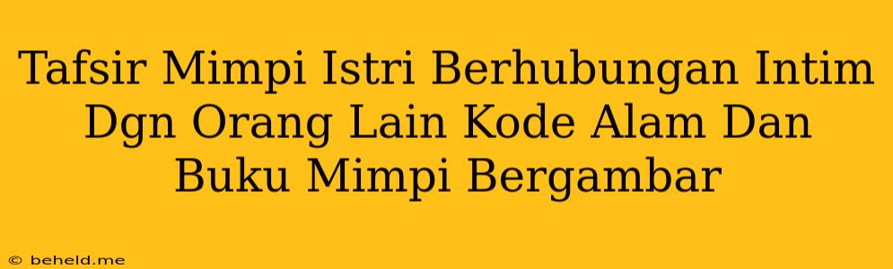 Tafsir Mimpi Istri Berhubungan Intim Dgn Orang Lain Kode Alam Dan Buku Mimpi Bergambar