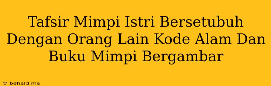 Tafsir Mimpi Istri Bersetubuh Dengan Orang Lain Kode Alam Dan Buku Mimpi Bergambar