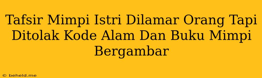 Tafsir Mimpi Istri Dilamar Orang Tapi Ditolak Kode Alam Dan Buku Mimpi Bergambar