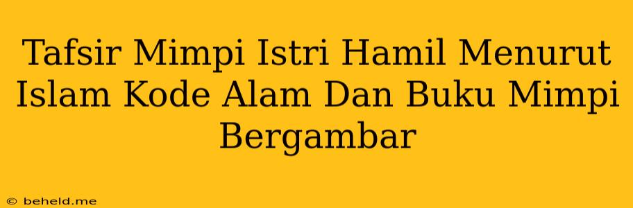 Tafsir Mimpi Istri Hamil Menurut Islam Kode Alam Dan Buku Mimpi Bergambar