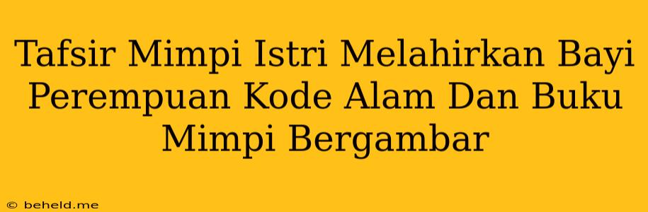 Tafsir Mimpi Istri Melahirkan Bayi Perempuan Kode Alam Dan Buku Mimpi Bergambar