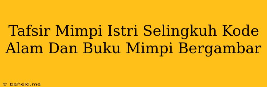 Tafsir Mimpi Istri Selingkuh Kode Alam Dan Buku Mimpi Bergambar