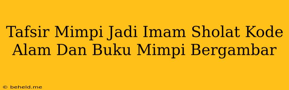 Tafsir Mimpi Jadi Imam Sholat Kode Alam Dan Buku Mimpi Bergambar