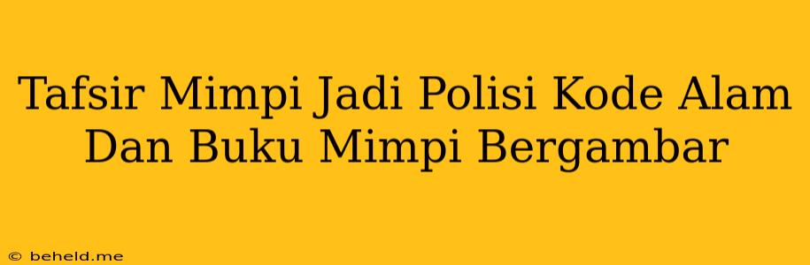 Tafsir Mimpi Jadi Polisi Kode Alam Dan Buku Mimpi Bergambar