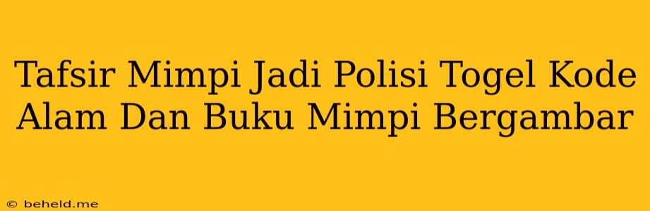 Tafsir Mimpi Jadi Polisi Togel Kode Alam Dan Buku Mimpi Bergambar