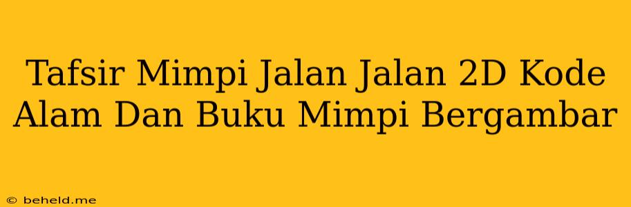 Tafsir Mimpi Jalan Jalan 2D Kode Alam Dan Buku Mimpi Bergambar