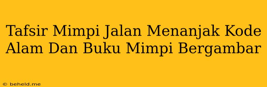 Tafsir Mimpi Jalan Menanjak Kode Alam Dan Buku Mimpi Bergambar