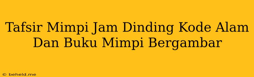 Tafsir Mimpi Jam Dinding Kode Alam Dan Buku Mimpi Bergambar