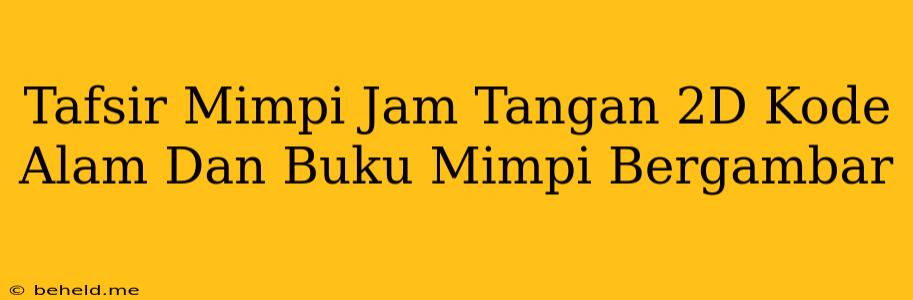 Tafsir Mimpi Jam Tangan 2D Kode Alam Dan Buku Mimpi Bergambar