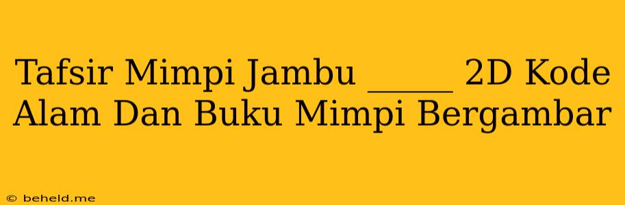 Tafsir Mimpi Jambu _____ 2D Kode Alam Dan Buku Mimpi Bergambar