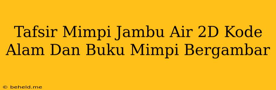 Tafsir Mimpi Jambu Air 2D Kode Alam Dan Buku Mimpi Bergambar