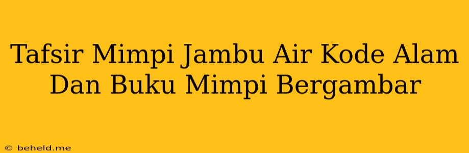 Tafsir Mimpi Jambu Air Kode Alam Dan Buku Mimpi Bergambar