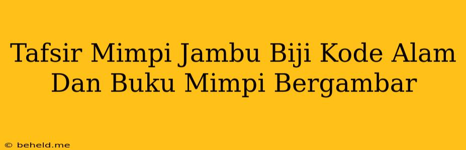 Tafsir Mimpi Jambu Biji Kode Alam Dan Buku Mimpi Bergambar