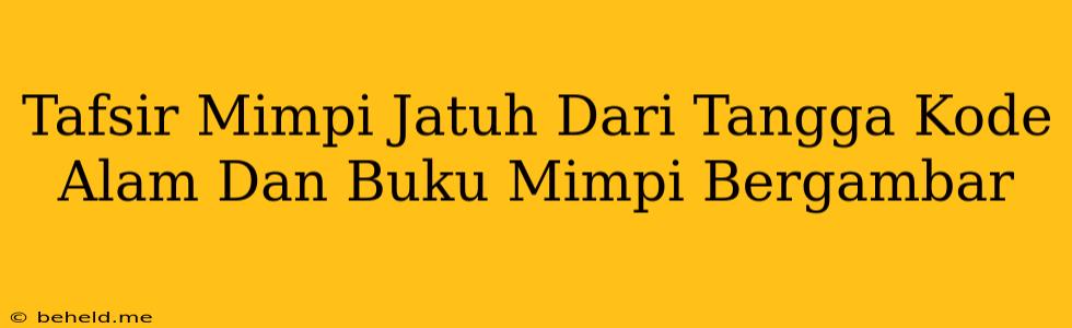 Tafsir Mimpi Jatuh Dari Tangga Kode Alam Dan Buku Mimpi Bergambar