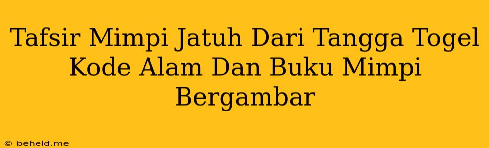 Tafsir Mimpi Jatuh Dari Tangga Togel Kode Alam Dan Buku Mimpi Bergambar