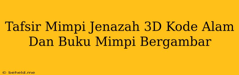 Tafsir Mimpi Jenazah 3D Kode Alam Dan Buku Mimpi Bergambar