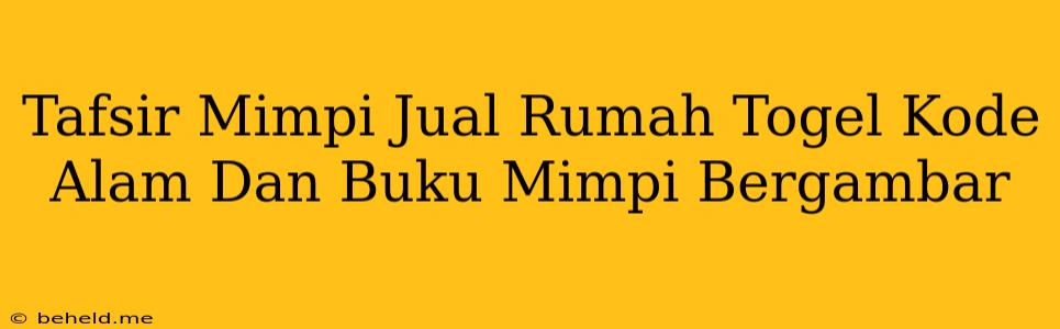 Tafsir Mimpi Jual Rumah Togel Kode Alam Dan Buku Mimpi Bergambar