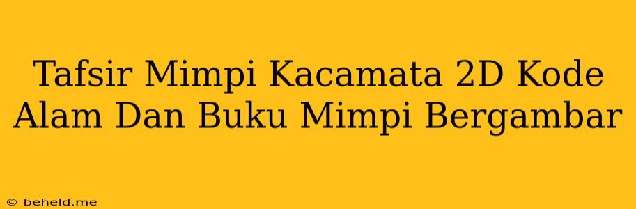 Tafsir Mimpi Kacamata 2D Kode Alam Dan Buku Mimpi Bergambar