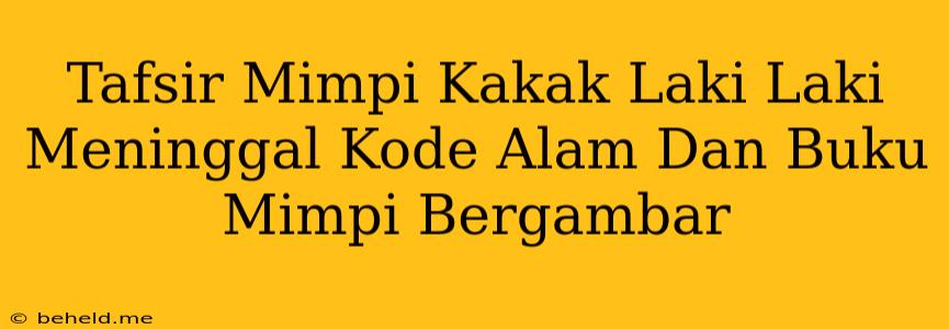 Tafsir Mimpi Kakak Laki Laki Meninggal Kode Alam Dan Buku Mimpi Bergambar