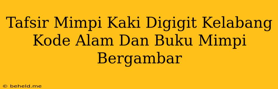 Tafsir Mimpi Kaki Digigit Kelabang Kode Alam Dan Buku Mimpi Bergambar