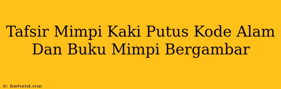 Tafsir Mimpi Kaki Putus Kode Alam Dan Buku Mimpi Bergambar