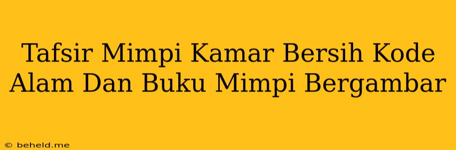 Tafsir Mimpi Kamar Bersih Kode Alam Dan Buku Mimpi Bergambar