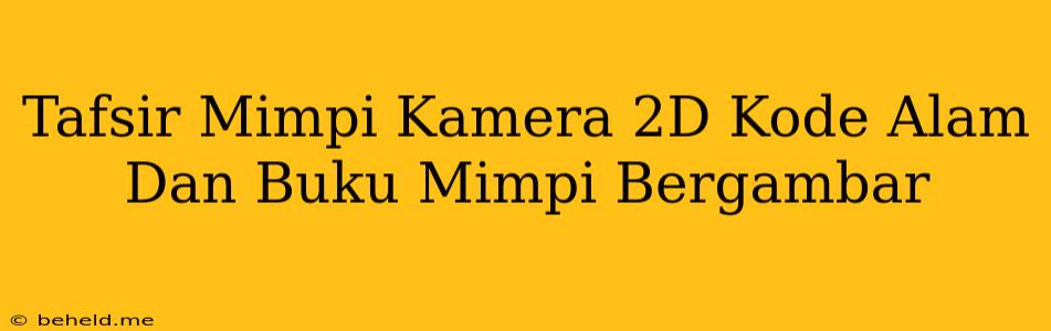 Tafsir Mimpi Kamera 2D Kode Alam Dan Buku Mimpi Bergambar