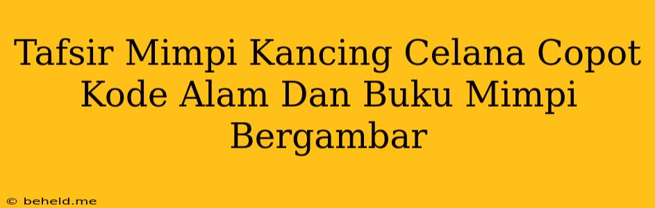 Tafsir Mimpi Kancing Celana Copot Kode Alam Dan Buku Mimpi Bergambar