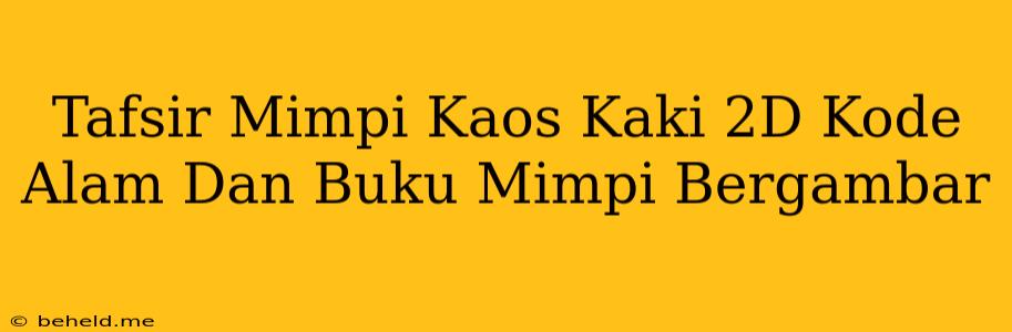 Tafsir Mimpi Kaos Kaki 2D Kode Alam Dan Buku Mimpi Bergambar