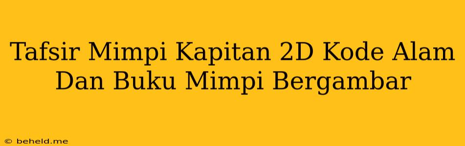 Tafsir Mimpi Kapitan 2D Kode Alam Dan Buku Mimpi Bergambar