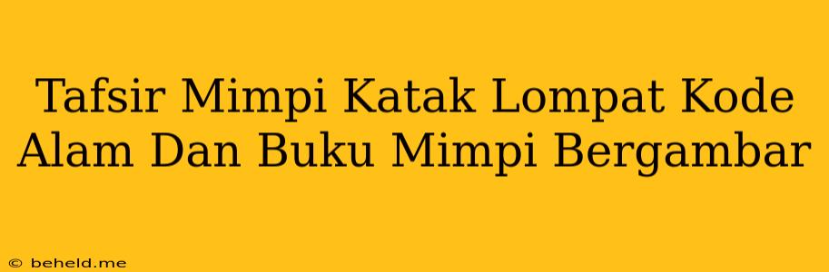 Tafsir Mimpi Katak Lompat Kode Alam Dan Buku Mimpi Bergambar