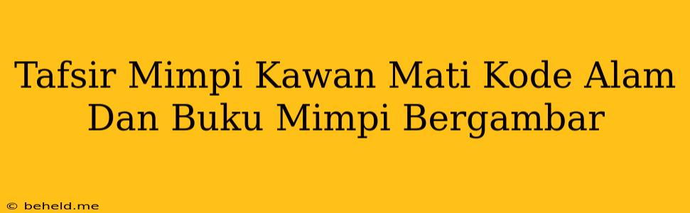 Tafsir Mimpi Kawan Mati Kode Alam Dan Buku Mimpi Bergambar