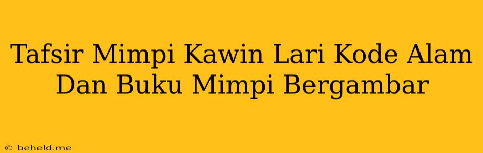 Tafsir Mimpi Kawin Lari Kode Alam Dan Buku Mimpi Bergambar