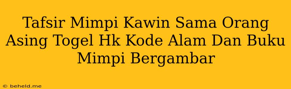 Tafsir Mimpi Kawin Sama Orang Asing Togel Hk Kode Alam Dan Buku Mimpi Bergambar