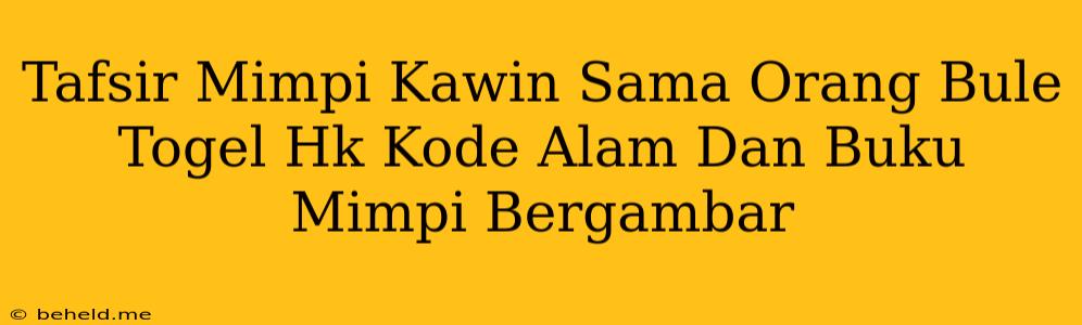 Tafsir Mimpi Kawin Sama Orang Bule Togel Hk Kode Alam Dan Buku Mimpi Bergambar