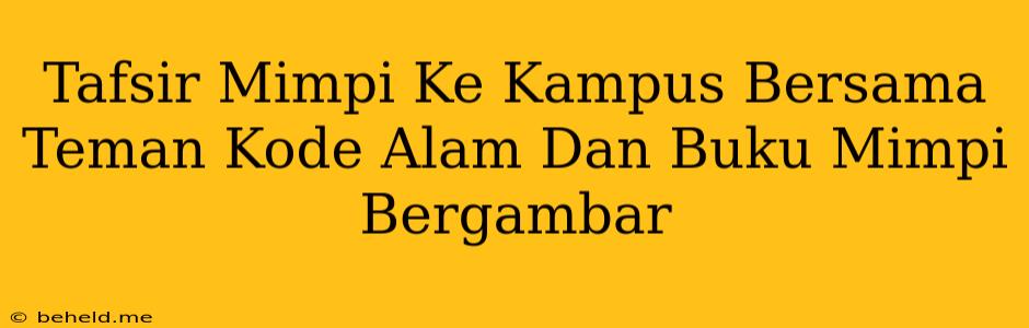 Tafsir Mimpi Ke Kampus Bersama Teman Kode Alam Dan Buku Mimpi Bergambar