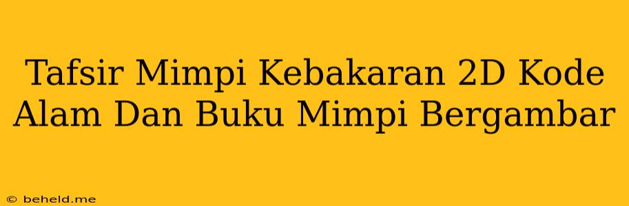 Tafsir Mimpi Kebakaran 2D Kode Alam Dan Buku Mimpi Bergambar