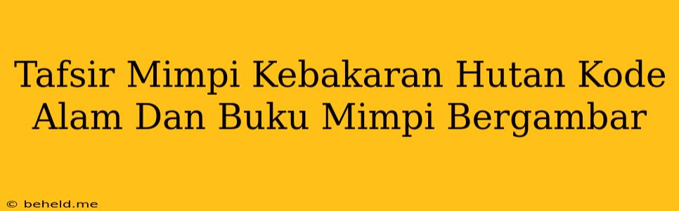 Tafsir Mimpi Kebakaran Hutan Kode Alam Dan Buku Mimpi Bergambar