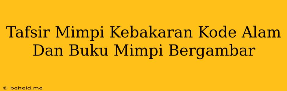 Tafsir Mimpi Kebakaran Kode Alam Dan Buku Mimpi Bergambar