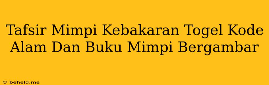 Tafsir Mimpi Kebakaran Togel Kode Alam Dan Buku Mimpi Bergambar